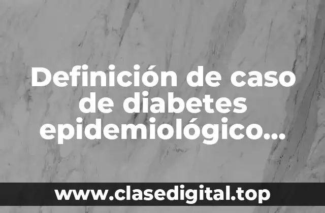 Definición de caso de diabetes epidemiológico ejemplo