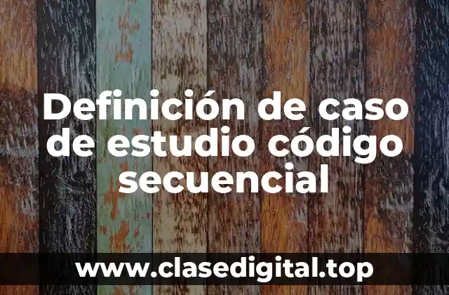 Definición de caso de estudio código secuencial