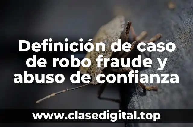 Definición de caso de robo fraude y abuso de confianza
