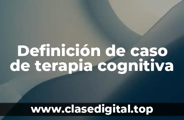 Definición de caso de terapia cognitiva