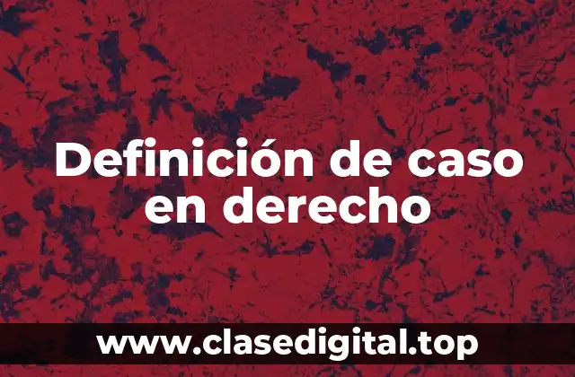 Definición de caso en derecho