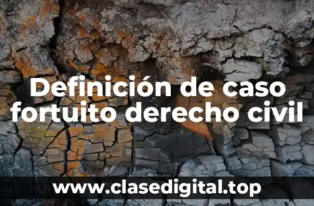 Definición de caso fortuito derecho civil