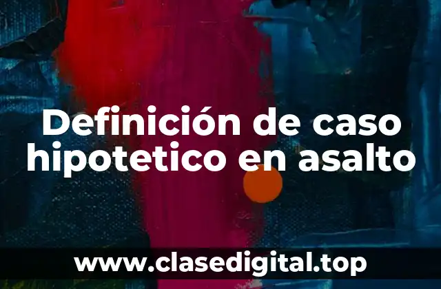 Definición de caso hipotetico en asalto