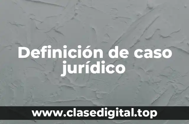 Definición de caso jurídico