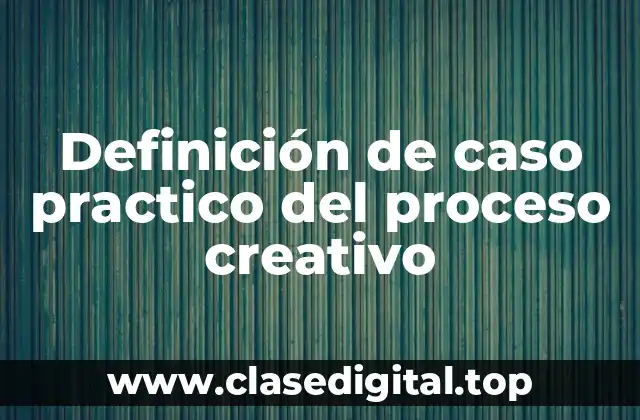 Definición de caso practico del proceso creativo