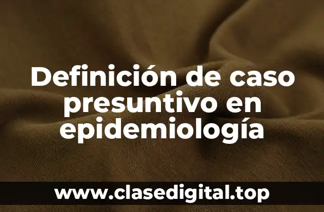 Definición de caso presuntivo en epidemiología