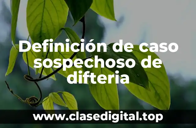 Definición de caso sospechoso de difteria