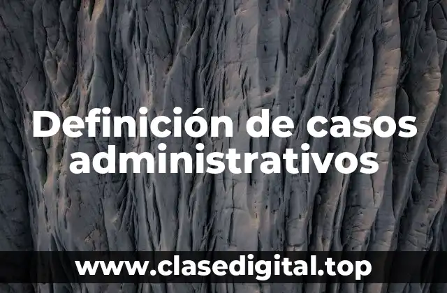 Definición de casos administrativos