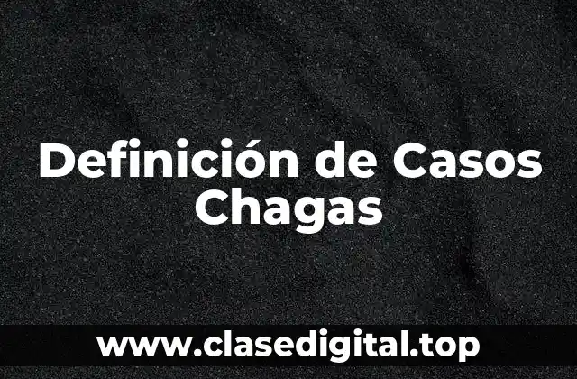 Definición técnica de Caso de Chagas