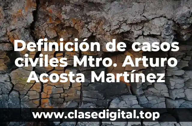 Definición de casos civiles Mtro. Arturo Acosta Martínez