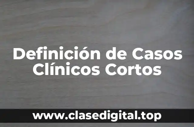 Definición de Casos Clínicos Cortos