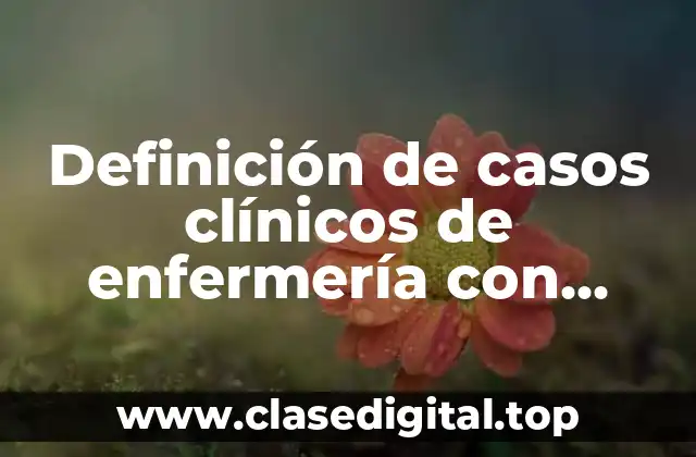 Definición de casos clínicos de enfermería con pacientes quirúrgicos