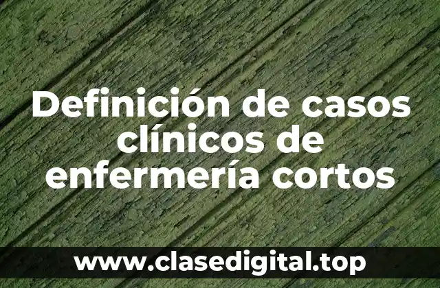 Definición de casos clínicos de enfermería cortos
