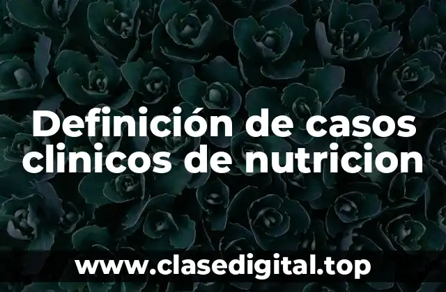Ejemplos de casos clinicos de nutricion