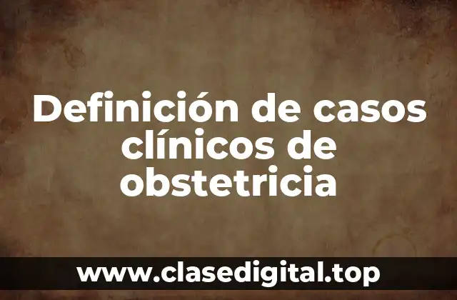 Definición de casos clínicos de obstetricia
