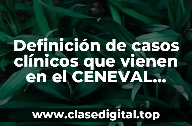 Ejemplos de casos clínicos que vienen en el CENEVAL Slideshare