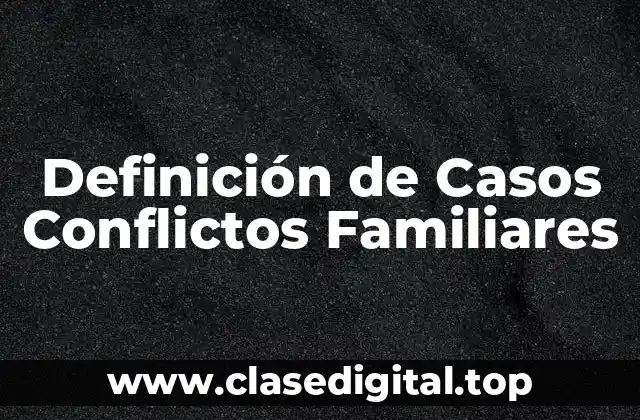 Definición de Casos Conflictos Familiares