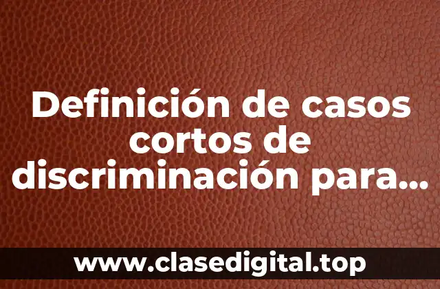 Ejemplos de casos cortos de discriminación para niños