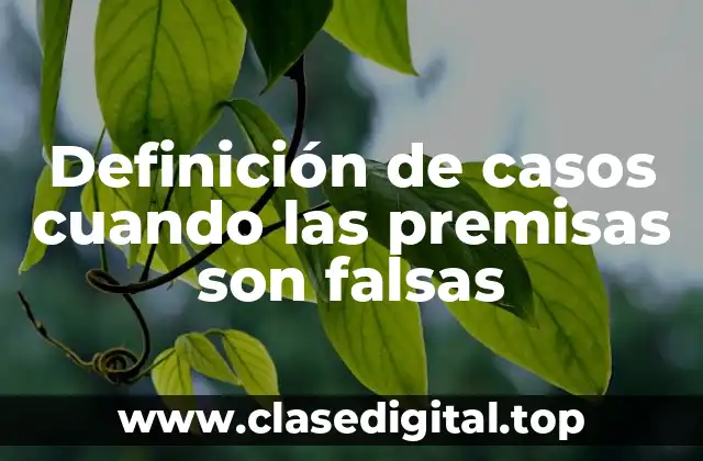 Definición de casos cuando las premisas son falsas