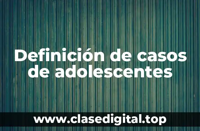 Definición de casos de adolescentes
