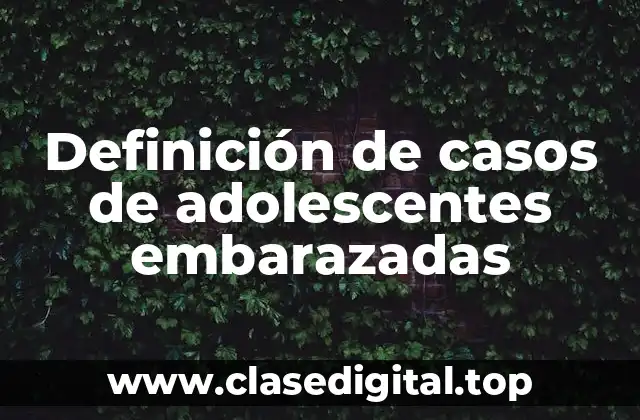 Definición de casos de adolescentes embarazadas
