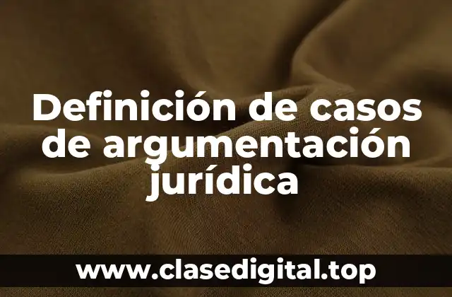 Definición de casos de argumentación jurídica