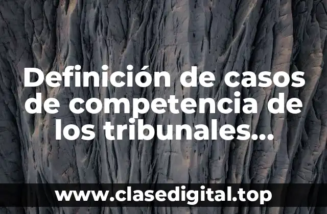 Definición de casos de competencia de los tribunales unitarios agrarios