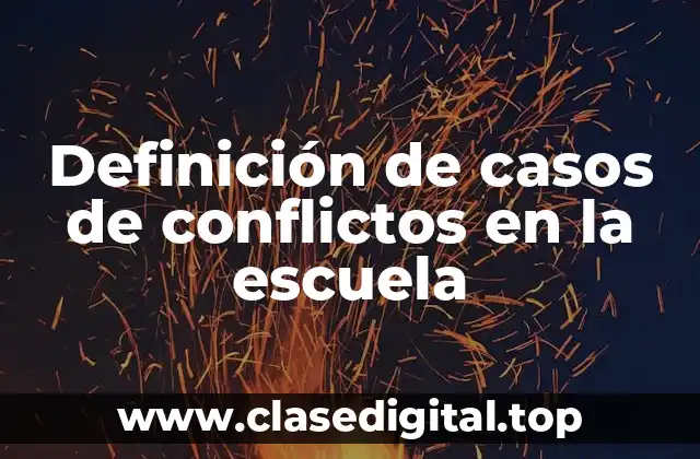 Definición de casos de conflictos en la escuela
