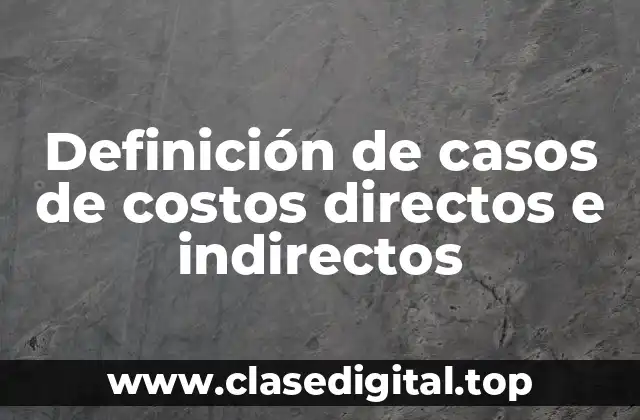 Definición de casos de costos directos e indirectos