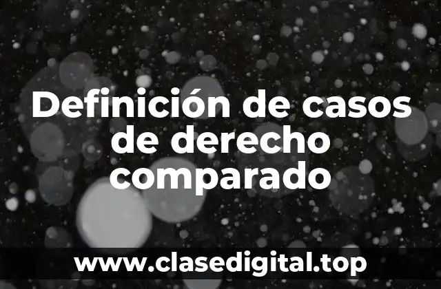 Ejemplos de casos de derecho comparado