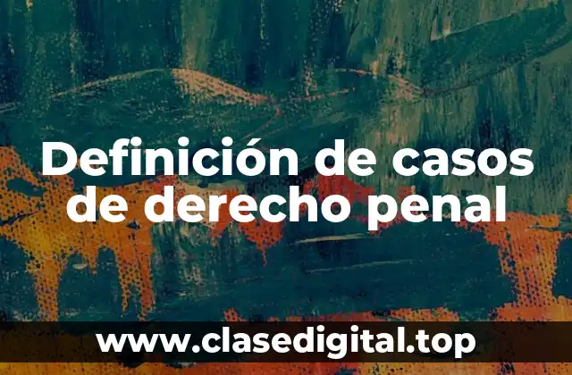 Definición de casos de derecho penal
