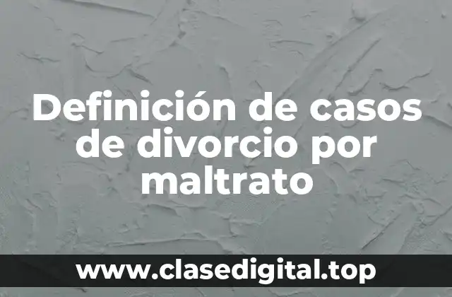 Definición de casos de divorcio por maltrato