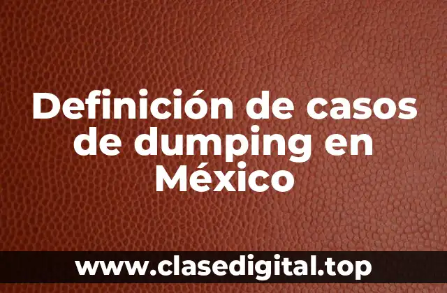 Definición de casos de dumping en México