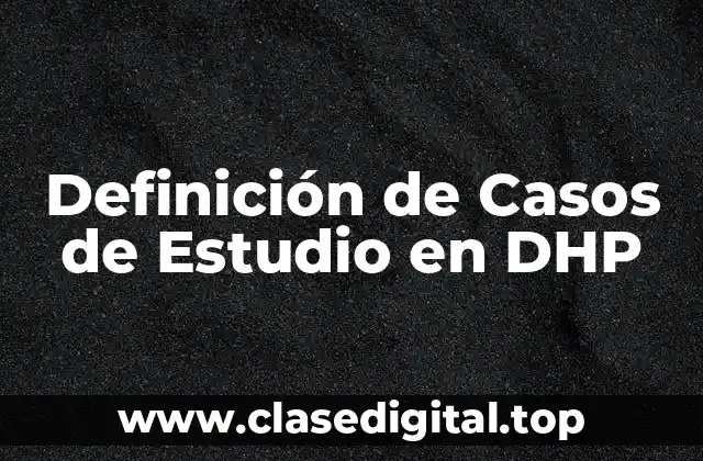 Definición de Casos de Estudio en DHP