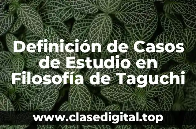 Definición de Casos de Estudio en Filosofía de Taguchi