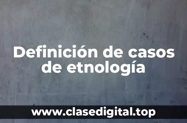 Definición de casos de etnología