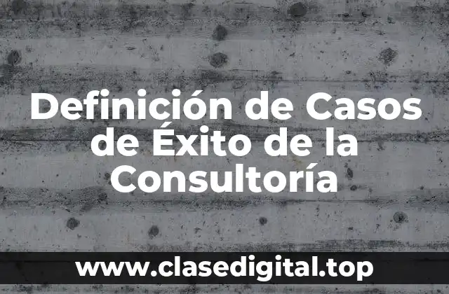Ejemplos de Casos de Éxito de la Consultoría