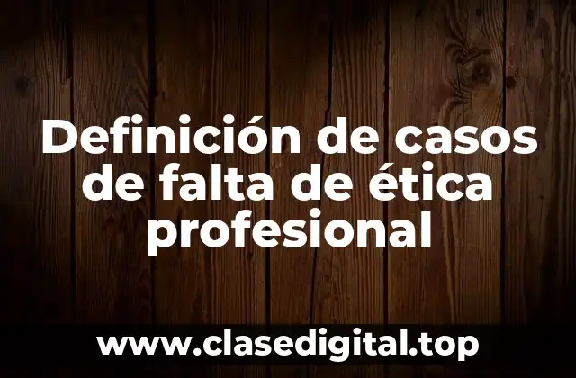 Definición de casos de falta de ética profesional