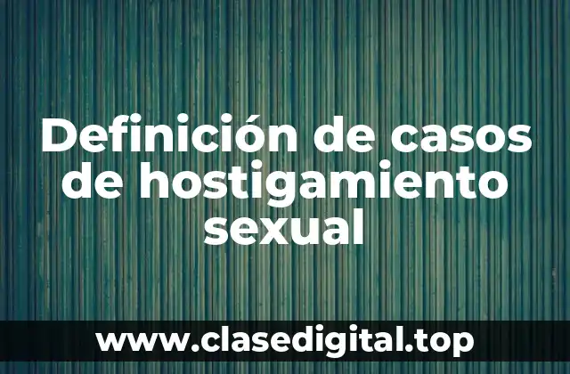 Ejemplos de casos de hostigamiento sexual