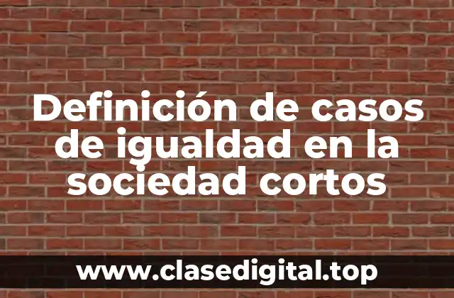 Definición de casos de igualdad en la sociedad cortos