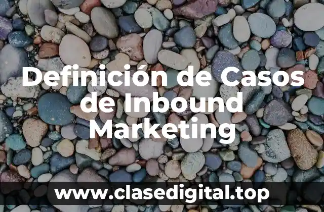 Ejemplos de Casos de Inbound Marketing