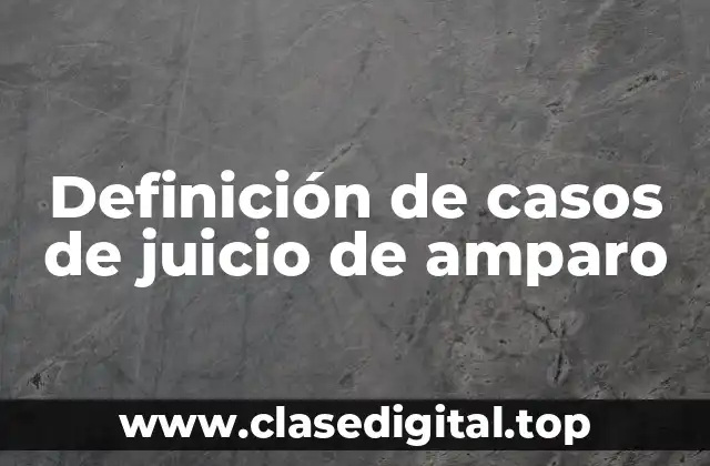 Definición de casos de juicio de amparo