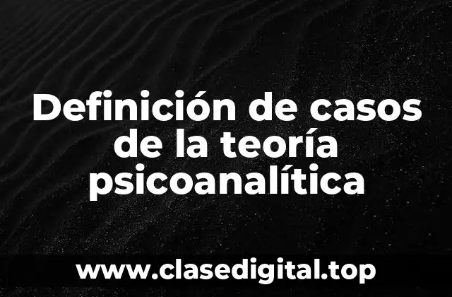 Definición de casos de la teoría psicoanalítica