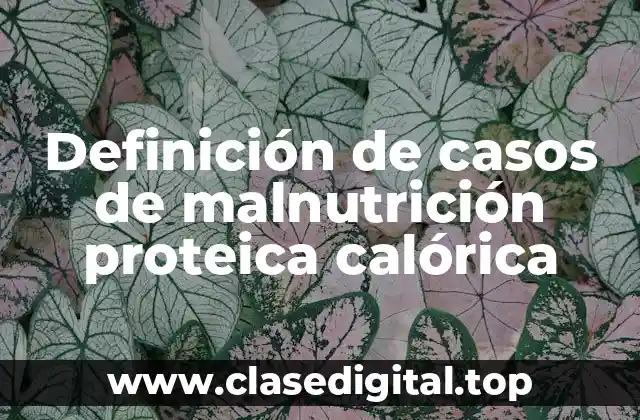 Definición de casos de malnutrición proteica calórica
