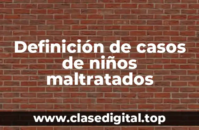 Definición de casos de niños maltratados