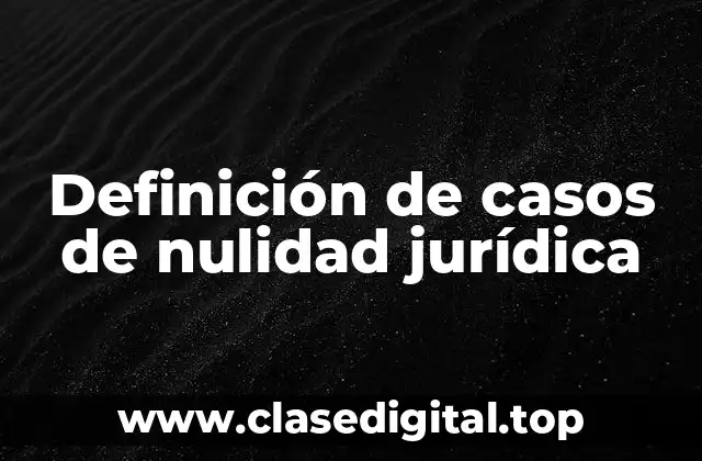 Definición de casos de nulidad jurídica