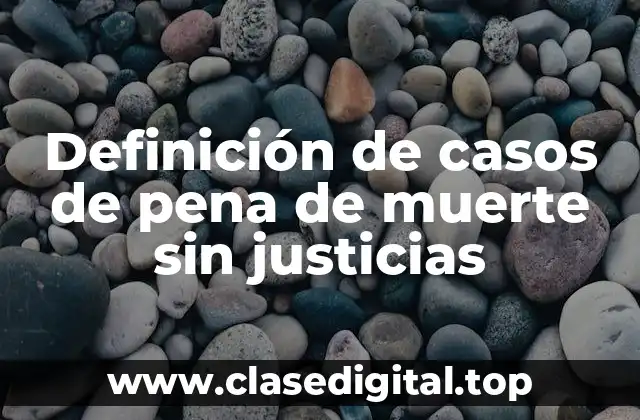 Definición de casos de pena de muerte sin justicias