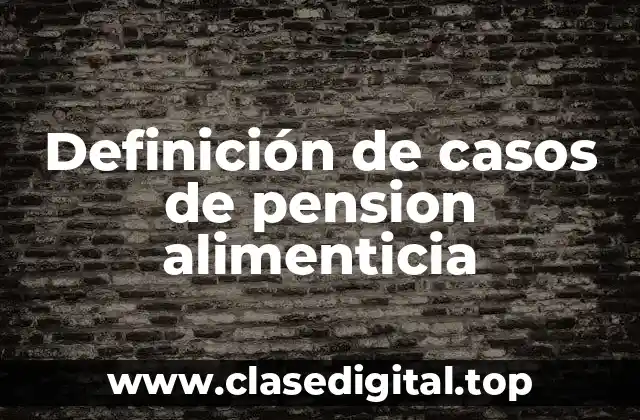 Definición de casos de pension alimenticia