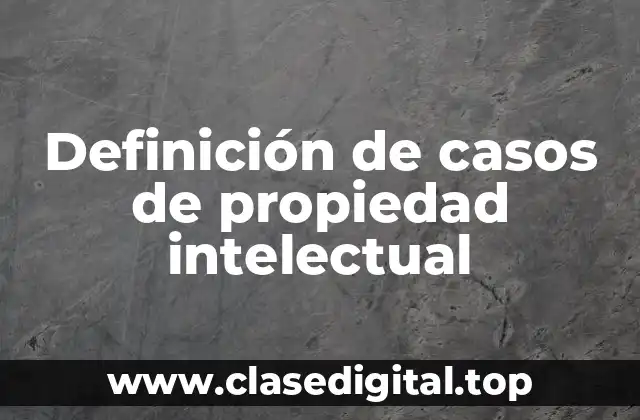 Ejemplos de casos de propiedad intelectual