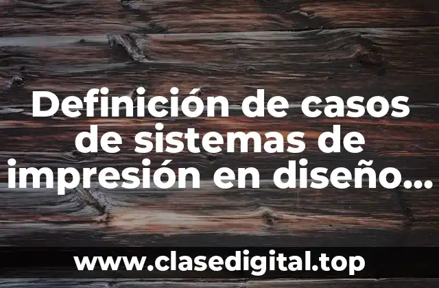 Definición de casos de sistemas de impresión en diseño gráfico